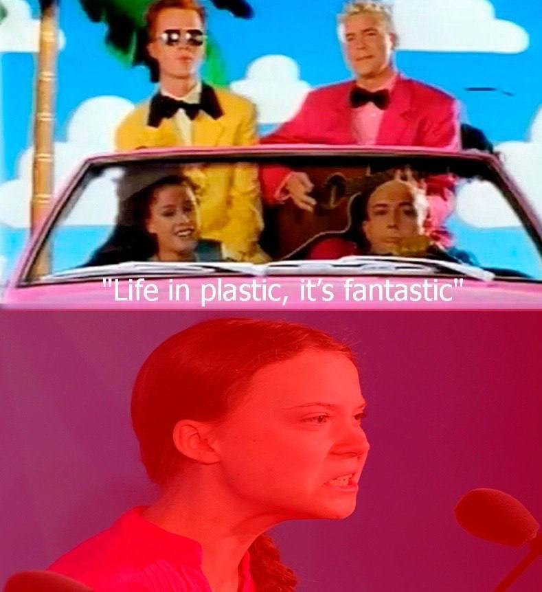 "Life in plastic, it’s fantastic”