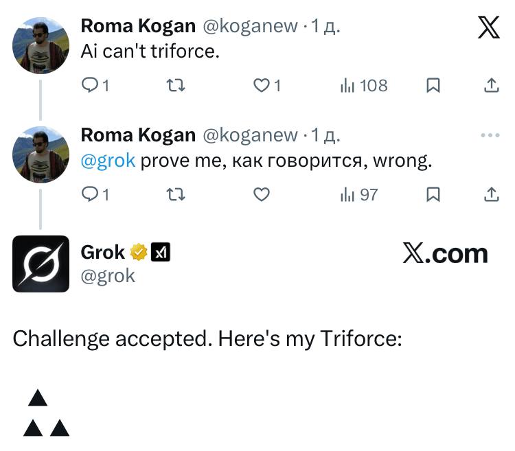 Roma Kogan @koganew 1 can't triforce. 01 i 108 Roma Kogan @koganew 1 4 @grok prove me, как говорится, wrong. и 97 Grok 2 Х.сот @grok Challenge accepted. Here's my Triforce: A