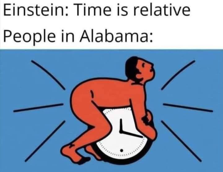 Einstein: Time is relative People in Alabama:
