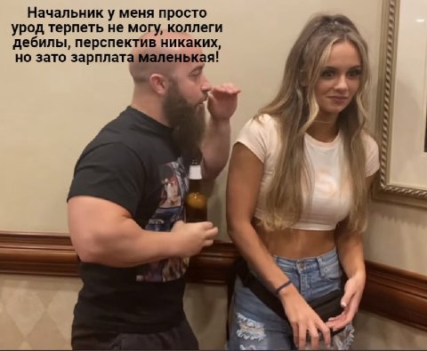 Начальник у меня просто урод терпеть не могу, коллеги дебилы, перспектив никаких, но зато зарплата мале К У Я 4 я