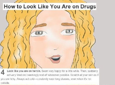4 How to Look Like You Are on Drugs Look like you are on heroin. Seem very happy юга littie while. Then, suddenly act very tired and seemingly nod off whenever possible. Scratch at your skin as if you
