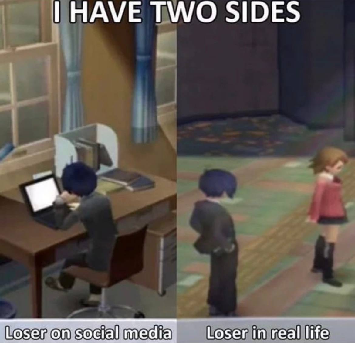 HAVE TWO SIDES Loser media Loser in real life