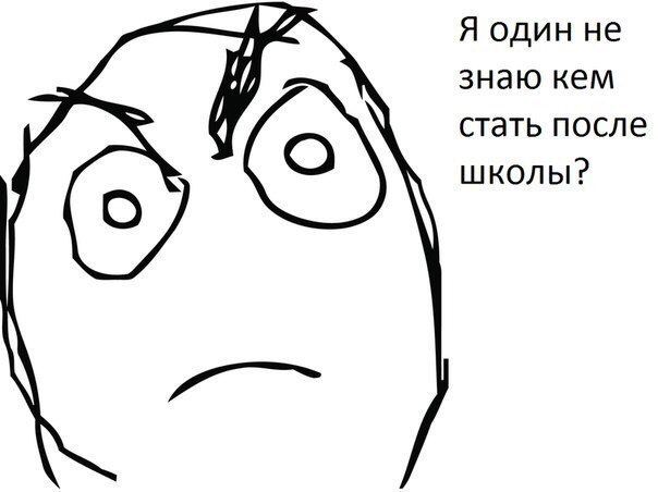 Я один не знаю кем стать после ШКОЛЫ?
