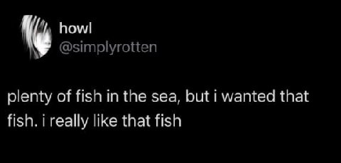 howl @simplyrotten plenty of fish in the sea, but i wanted that fish. i really like that fish
