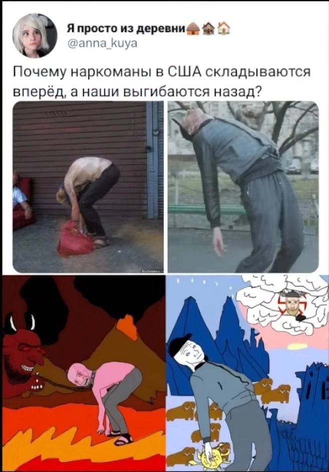 Я просто из деревни @anna_kuya Почему наркоманы в США складываются вперёд, а наши выгибаются назад? yer