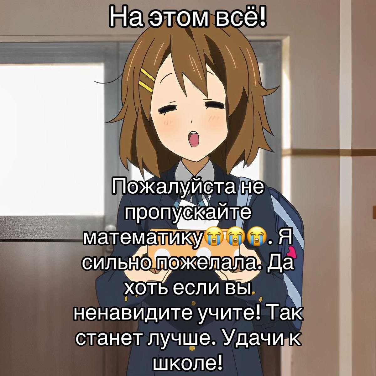 На этом всё! 8, не. математику CUNbHO Пожёлала Да хоть если вы ненавидите учите! Так станет лучше Удачи к школе!