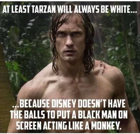 AT LEAST TARZAN WILL ALWAYS BE WHITE A ...ВЕСАЦЗЕ DISNEY DOESN'T HAVE THE BALLS 10 PUT A BLACK MAN ON SCREEN ACTING ИКЕА MONKEY.