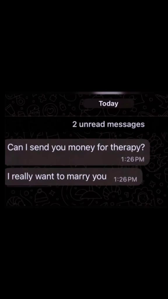 2 unread messages Can | send you money for therapy? | really want to marry you 1:о6рм