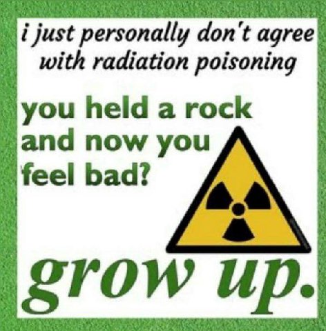 i just personally don't with radiation poisoning you held a rock and now you feel bad? grow up.