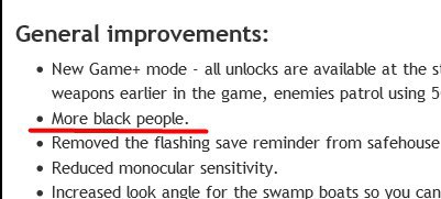 General improvements: New Game+ mode all unlocks are available at the weapons earlier in the game, enemies patrol using 5 More black people. Removed the flashing save reminder from safehouse Reduced m