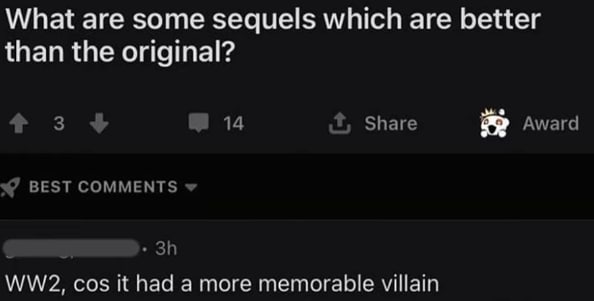 What are some sequels which are better than the original? 14 Share Award BEST COMMENTS cos it had a more memorable villain