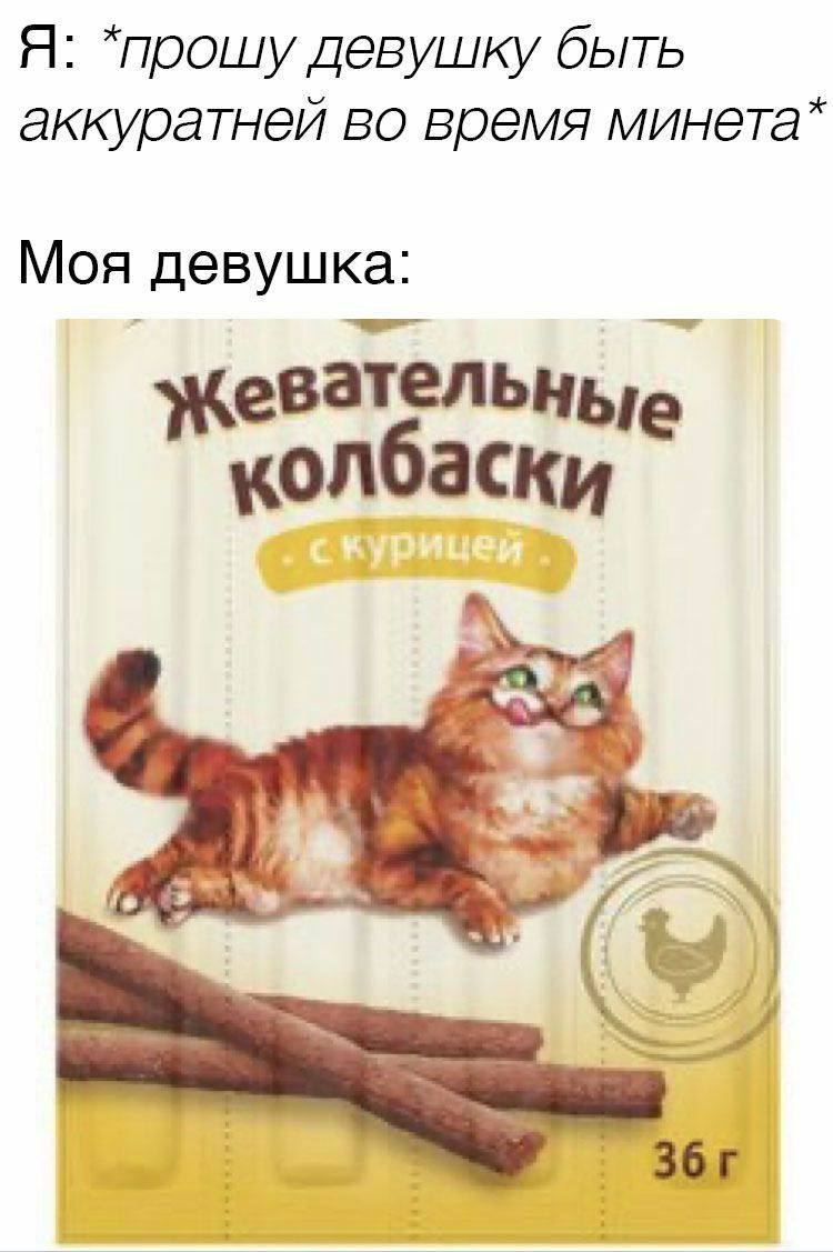 Я: девушку быть аккуратней во время Моя девушка: ‘укевательные колбаски 7