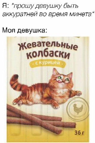 Я: девушку быть аккуратней во время Моя девушка: ‘укевательные колбаски 7
