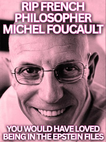 RIP FRENCH PHILOSOPHER FOUCAULT BEING IN THE EPSTEIN FILES YOU WOULD HAVE LOVED