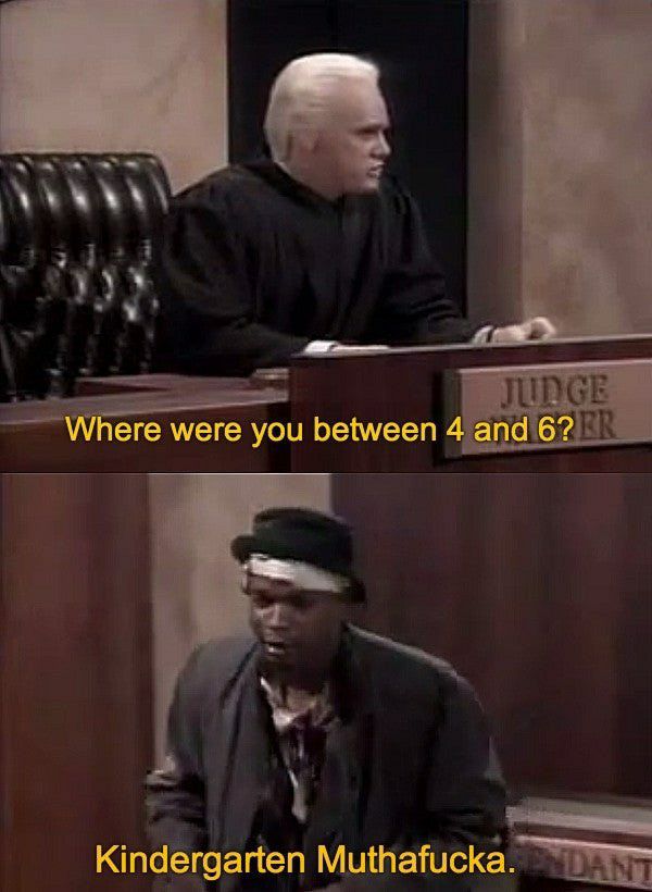Where were you between 4 and 6? Kindergarten Muthafucka.
