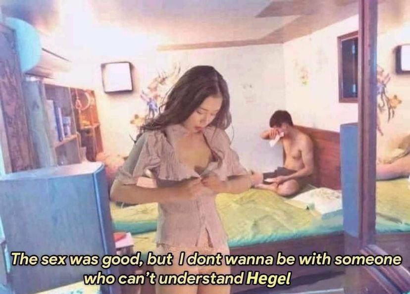 1 he у 44 i\ wanna be with someone who can’t understand Hegel