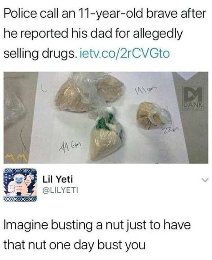 Police an 11-year-old brave after he reported his dad for allegedly selling drugs. ietv.co/2rCVGto с Lil Yeti @LILYETI busting a nut just to have that nut one day bust you