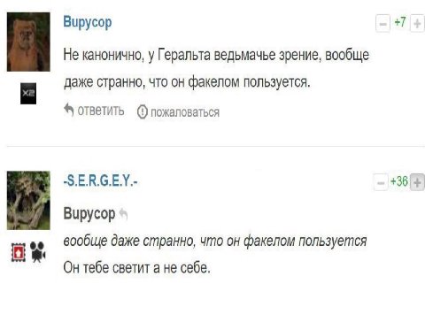 Вирусор +7 Не канонично, у Геральта ведьмачье зрение, вообще даже странно, что он факелом пользуется. ответить -S.E.R.G.E.Y.- +36 1 Вирусор вообще даже странно, что он факелом пользуется Он тебе свети