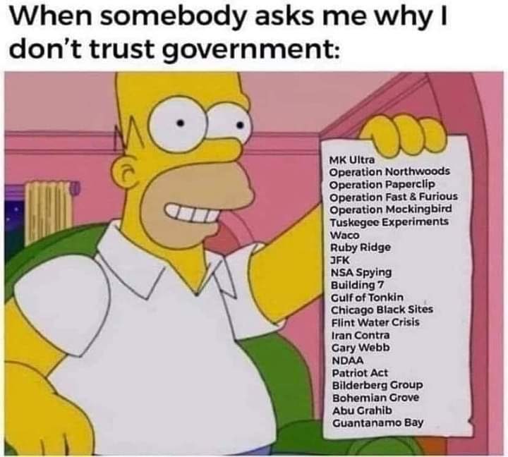 When somebody asks me why don't trust government: Northwoods Operation Paperclip Fast Operation Mocking Tuskegee Experiments Waco Ruby Ridge ЭРК NSA Spying Building 7 Gulf of Tonkin Chicago Black Site