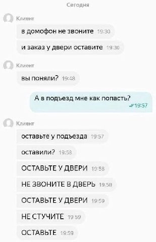 Сегодня лиент домофон не звоните и заказ у двери оставите лиент ВЫ ПОНЯЛИ? 4 А в подъезд мне как попасть? лиент оставьте у подъезда 19 оставили? ОСТАВЬТЕ У ДВЕРИ НЕ ЗВОНИТЕ В ДВЕРЬ 5 ОСТАВЬТЕ У ДВЕРИ 