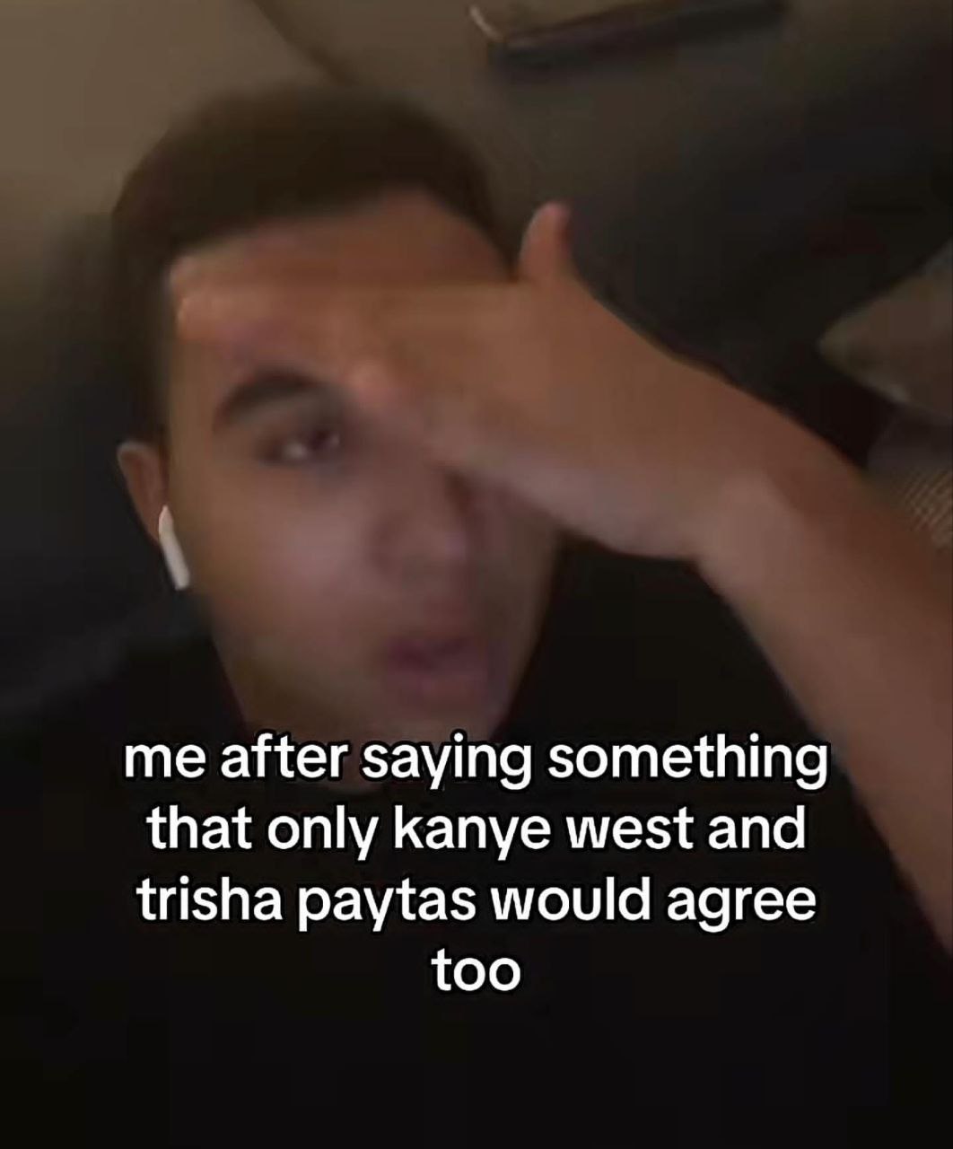 me after saying something that only kanye west and trisha paytas would agree too