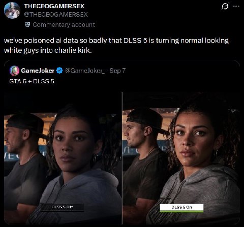 ТНЕСЕОСАМЕВ$ЕХ @THECEOGAMERSEX 9 Commentary account we've poisoned data so badly that DLSS 5 is turning normal looking white guys into charlie kirk. if.) GameJoker @GameJoker_- Sep 7 GTA6+DLSS5 у 6 4)