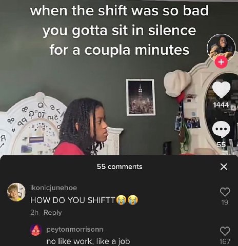 when the shift was so bad you sit in silence Тог а соир!а minutes 4 OF 55 comments 38 ikonicjunehoe HOW YOU 19 Reply peytonmorrisonn no like work, like a job 167