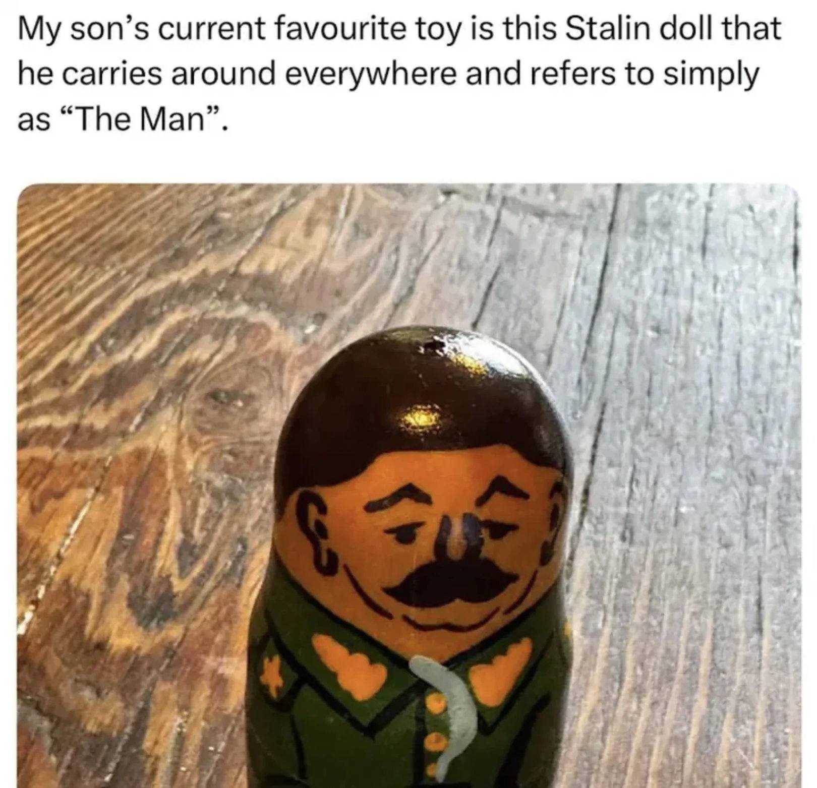 son’s current favourite toy is this Stalin doll that he carries around everywhere and refers to simply as “The Man” 7 1