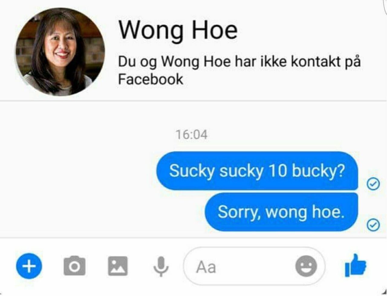 Wong Hoe Wong Hoe har ikke kontakt Facebook 16:04 Sucky sucky 10 bucky? у 9