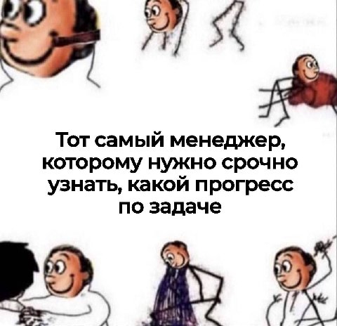 Тот самый менеджер, которому нужно срочно узнать, какой прогресс по задаче