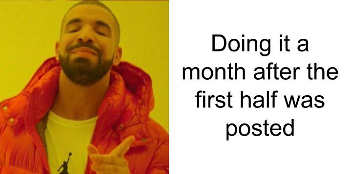 Doing ita month after the first half was posted