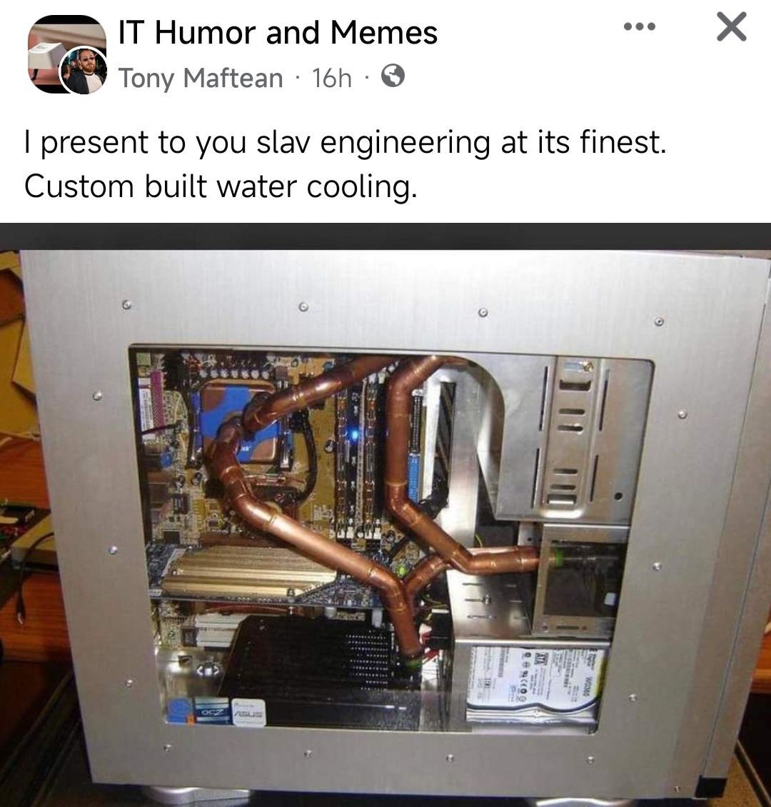 IT Humor and Memes Tony Maftean present to you slav engineering at its finest. Custom built water cooling. 7 у,