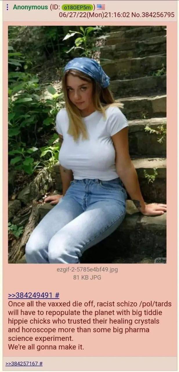 Anonymous (10: 06/27/22(Mon)21:16:02 No.384256795 7} ezgif-2- jpg 81 JPG >>384249491 Once all the vaxxed die off, racist schizo /pol/tards will have to repopulate the planet with big tiddie hippie chi