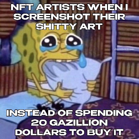 ЧЕТ ARTISTS WHEN SCREENSHOT THEIR SHITTY ART 2 INSTEAD OF SPENDING 2О GAZILLION DOLLARS TO BUY IT