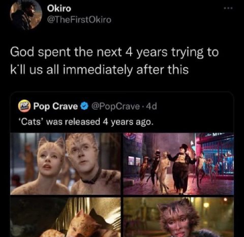 Okiro @TheFirstOkiro God spent the next 4 years trying to all immediately after this Pop Crave @PopCrave ‘Cats’ was released 4 years ago. a