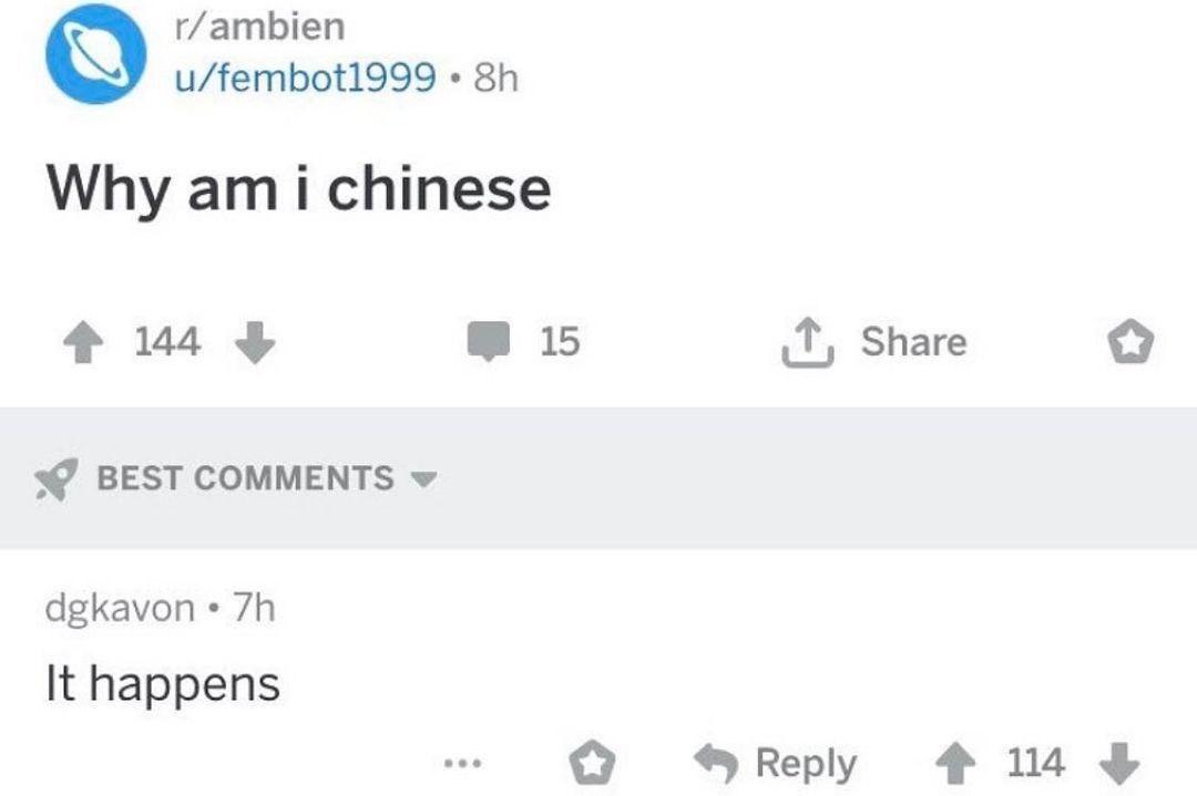 r/ambien Why ami chinese $144 15 Share BEST COMMENTS dgkavon It happens 14
