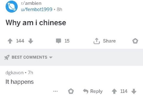 r/ambien Why ami chinese $144 15 Share BEST COMMENTS dgkavon It happens 14