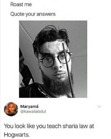 Roast Quote your answers Магуата 8 @kawaiiabdul You look like you teach sharia law at Hogwarts.