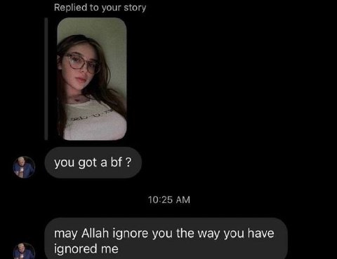 Replied to your story you got a 10:25 may Allah ignore you the way you have ignored