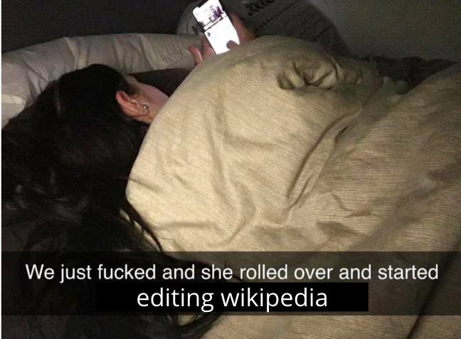 We just fucked and she rolled over and started editing wikipedia