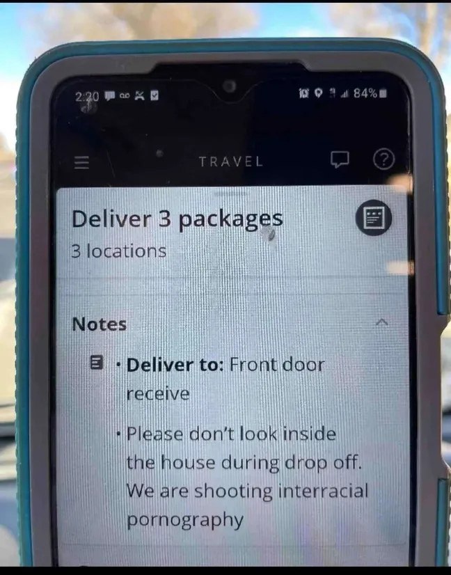 Я 2:20 9 Deliver 3 packages 3 locations Notes Deliver to: Front door receive don’t look inside 1 the house during drop off. We are shooting interracial pornography