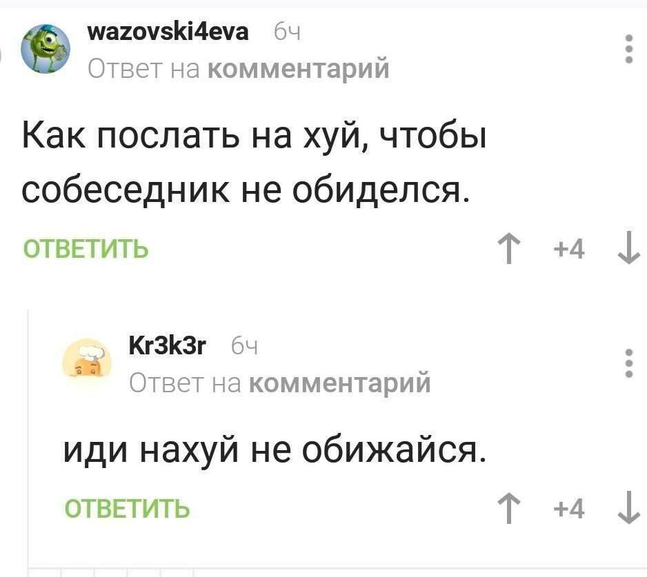 wazovski4eva 64 Ответ на комментарий Как послать на хуй, чтобы собеседник не обиделся. ОТВЕТИТЬ 64 Ответна комментарий иди нахуй не обижайся. ОТВЕТИТЬ +4