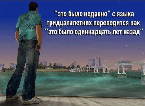 "это было недавно" с языка тридцатилетних переводится как “это было одиннадцать лет назад"