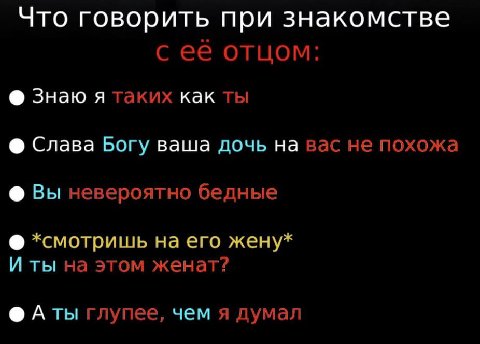 Что говорить при знакомстве с ее отцом: Знаю я таких как ты Слава Богу ваша дочь на вас не похожа Вы невероятно бедные *смотришь на его жену* И ты на этом женат? Аты глупее, чем я думал