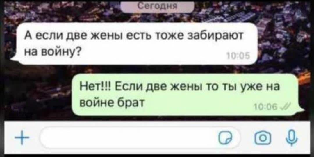 А если две жены есть тоже забирают на войну? Нет!!! Если две жены TO ты уже на войне брат