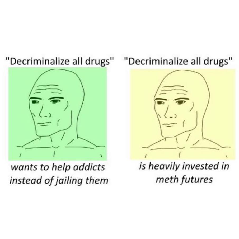 "Decriminalize all drugs" "Decriminalize all drugs" is heavily invested in wants to help addicts instead of jailing them meth futures