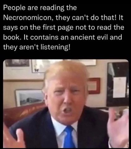 People are reading the Necronomicon, they can't that! It says on the first page not to read the book. It contains an ancient evil and they aren't listening!