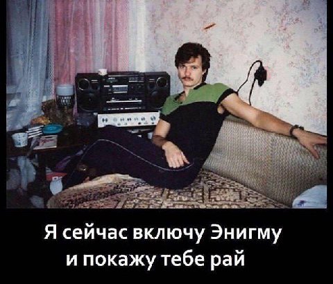 Я сейчас включу Энигму и покажу тебе рай