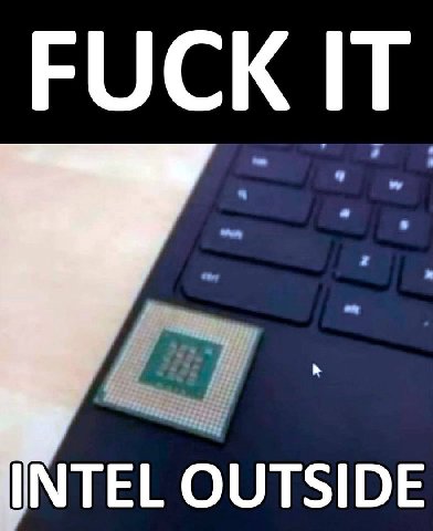 FUCK IT NTEL OUTSIDE