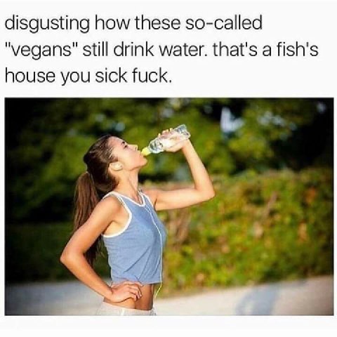 disgusting how these so-called still drink water. that's a fish's house you sick fuck.